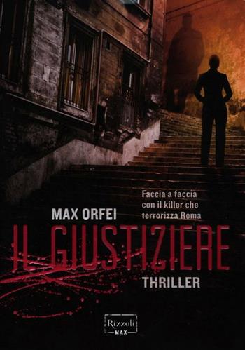 Il giustiziere - Max Orfei - Libro Rizzoli 2012, Rizzoli Max | Libraccio.it