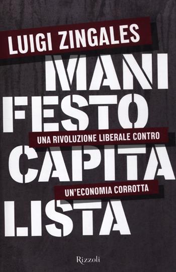 Manifesto capitalista. Una rivoluzione liberale contro un'economia corrotta - Luigi Zingales - Libro Rizzoli 2012, Saggi italiani | Libraccio.it