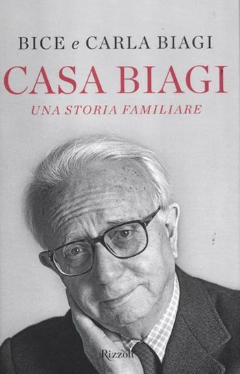 Casa Biagi. Una storia familiare - Bice Biagi, Carla Biagi - Libro Rizzoli 2012, Saggi italiani | Libraccio.it