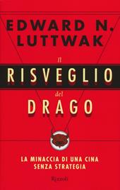 Il risveglio del drago. La minaccia di una Cina senza strategia