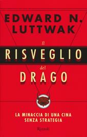 Il risveglio del drago. La minaccia di una Cina senza strategia