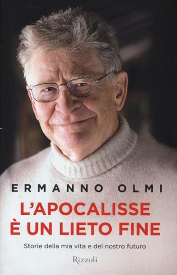 L'apocalisse è un lieto fine. Storie della mia vita e del nostro futuro - Ermanno Olmi - Libro Rizzoli 2013 | Libraccio.it
