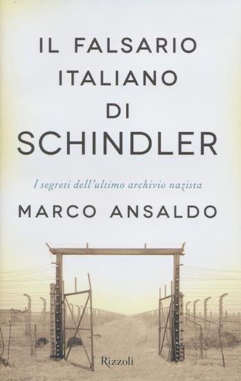 Il falsario italiano di Schindler. I segreti dell'ultimo archivio nazista - Marco Ansaldo - Libro Rizzoli 2012, Saggi italiani | Libraccio.it