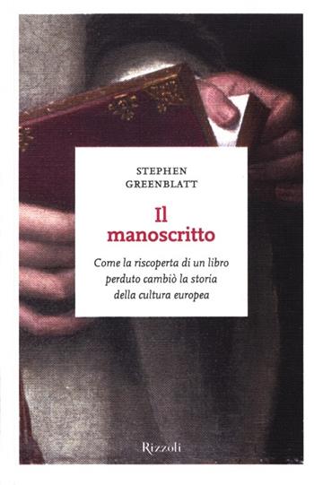 Il manoscritto. Come la riscoperta di un libro perduto cambiò la storia della cultura europea - Stephen Greenblatt - Libro Rizzoli 2012, I sestanti | Libraccio.it