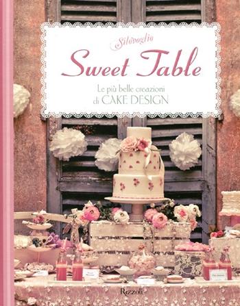 Sweet table. Le più belle creazioni di Cake design - Silovoglio - Libro Rizzoli 2012, Silovoglio | Libraccio.it