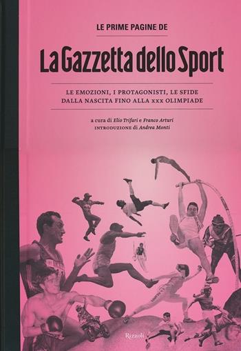 Le prime pagine de «La Gazzetta dello Sport». Le emozioni, i protagonisti, le sfide dalla nascita alla XXX Olimpiade. Ediz. illustrata  - Libro Rizzoli 2012, I libri illustrati | Libraccio.it