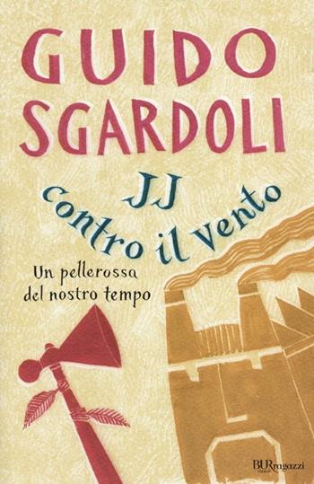 JJ contro il vento. Un pellerossa del nostro tempo - Guido Sgardoli - Libro Rizzoli 2012, Bur ragazzi | Libraccio.it