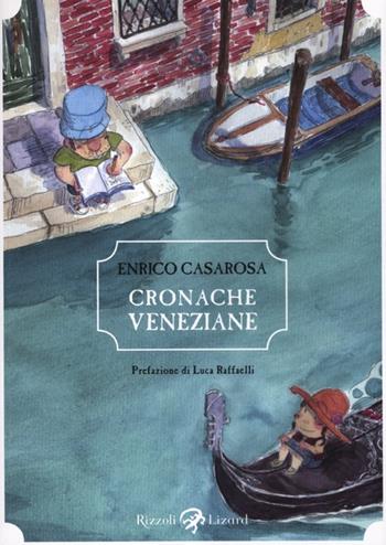 Cronache veneziane - Enrico Casarosa - Libro Rizzoli Lizard 2012, Varia | Libraccio.it