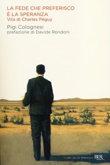 La fede che preferisco è la speranza. Vita di Charles Péguy - Pigi Colognesi - Libro Rizzoli 2012, BUR I libri della speranza | Libraccio.it