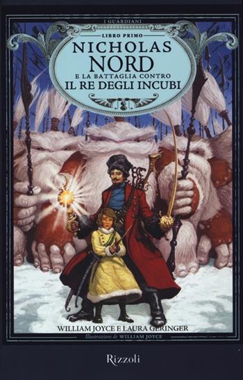 Nicholas Nord e la battaglia contro il re degli incubi. I Guardiani. Vol. 1 - William Joyce, Laura Geringer - Libro Rizzoli 2012, Rizzoli narrativa | Libraccio.it