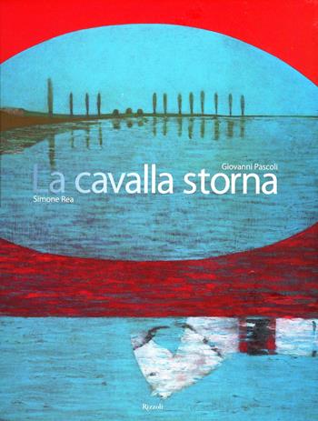 La cavalla storna. Ediz. illustrata - Giovanni Pascoli, Simone Rea - Libro Rizzoli 2012 | Libraccio.it