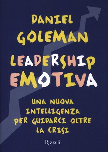 Leadership emotiva. Una nuova intelligenza per guidarci oltre la crisi - Daniel Goleman - Libro Rizzoli 2012, Saggi stranieri | Libraccio.it
