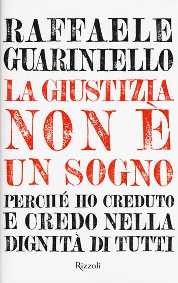 La giustizia non è un sogno - Raffaele Guariniello - Libro Rizzoli 2017, Di tutto di più | Libraccio.it