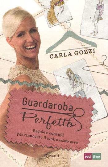 Guardaroba perfetto. Regole e consigli per rinnovare il look a costo zero - Carla Gozzi - Libro Rizzoli 2012, Varia | Libraccio.it