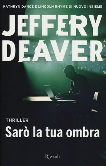 Sarò la tua ombra - Jeffery Deaver - Libro Rizzoli 2012, Rizzoli best | Libraccio.it