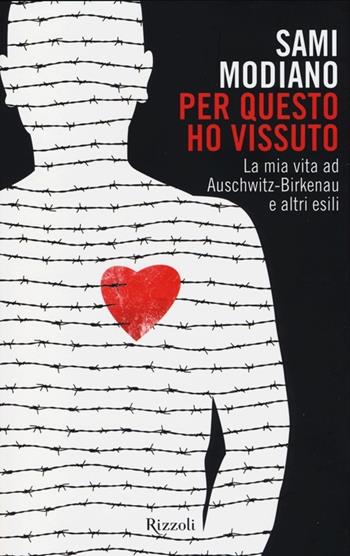 Per questo ho vissuto. La mia vita ad Auschwitz-Birkenau e altri esili - Sami Modiano - Libro Rizzoli 2013, Saggi italiani | Libraccio.it