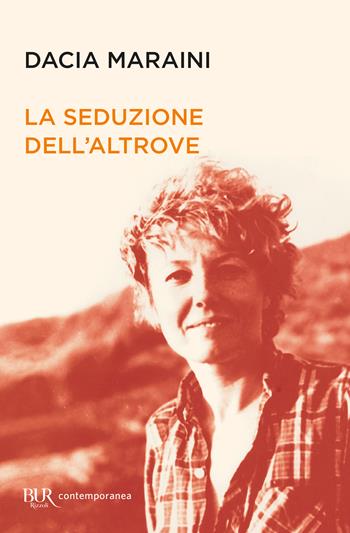 La seduzione dell'altrove - Dacia Maraini - Libro Rizzoli 2011, BUR Scrittori contemporanei | Libraccio.it