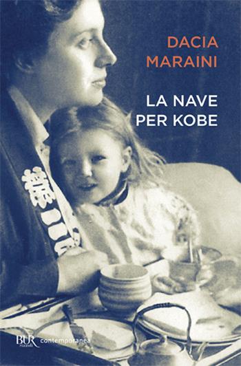 La nave per Kobe. Diari giapponesi di mia madre - Dacia Maraini - Libro Rizzoli 2003, BUR Contemporanea | Libraccio.it