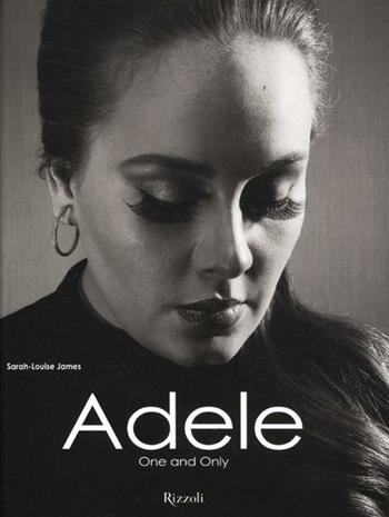 Adele. One and Only - Sarah-Louise James - Libro Rizzoli 2012, Varia illustrati | Libraccio.it