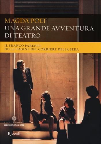 Una grande avventura di teatro. Il Franco Parenti nelle pagine del «Corriere della Sera». Ediz. illustrata - Magda Poli - Libro Rizzoli 2013, Il Corriere racconta | Libraccio.it