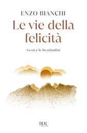 Le vie della felicità. Gesù e le beatitudini