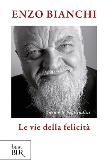 Le vie della felicità. Gesù e le beatitudini - Enzo Bianchi - Libro Rizzoli 2011, BUR Best BUR | Libraccio.it