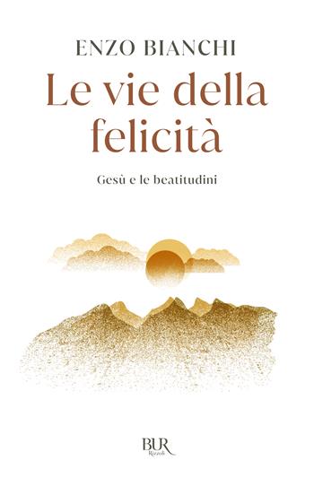 Le vie della felicità. Gesù e le beatitudini - Enzo Bianchi - Libro Rizzoli 2011, BUR Best BUR | Libraccio.it