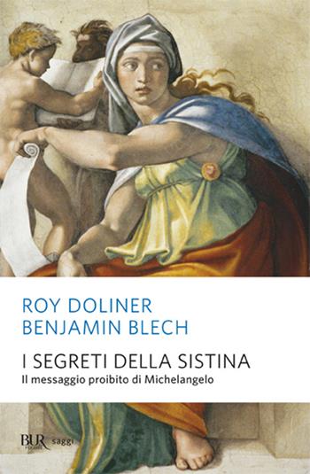 I segreti della Sistina. Il messaggio proibito di Michelangelo. Ediz. illustrata - Benjamin Blech, Roy Doliner - Libro Rizzoli 2010, BUR Saggi | Libraccio.it