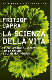 La scienza della vita. Le connessioni nascoste fra la natura e gli esseri viventi