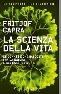 La scienza della vita. Le connessioni nascoste fra la natura e gli esseri viventi - Fritjof Capra - Libro Rizzoli 2004, BUR Saggi | Libraccio.it