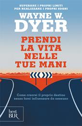 Prendi la vita nelle tue mani. Come crearsi il proprio destino senza farsi influenzare da nessuno