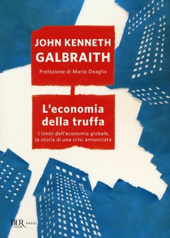 L'economia della truffa. I limiti dell'economia globale, la storia di una crisi annunciata - John Kenneth Galbraith - Libro Rizzoli 2009, BUR Saggi | Libraccio.it