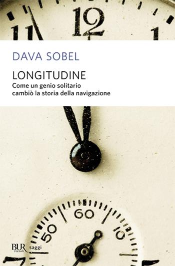 Longitudine. Come un genio solitario cambiò la storia della navigazione - Dava Sobel - Libro Rizzoli 1999, BUR Saggi | Libraccio.it