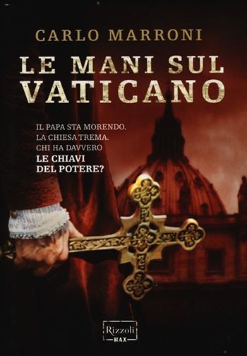 Le mani sul Vaticano - Carlo Marroni - Libro Rizzoli 2013, Rizzoli Max | Libraccio.it