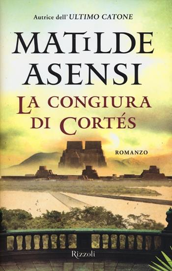 La congiura di Cortés - Matilde Asensi - Libro Rizzoli 2012, Rizzoli best | Libraccio.it