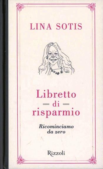 Libretto di risparmio. Ricominciamo da zero - Lina Sotis - Libro Rizzoli 2012, Saggi italiani | Libraccio.it