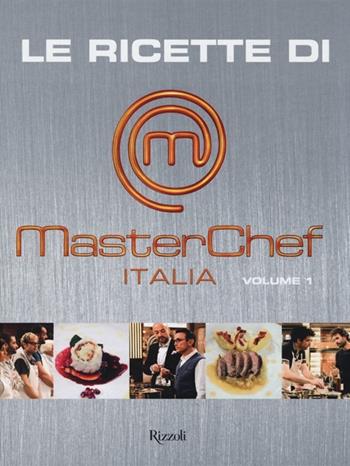 Le ricette di MasterChef Italia. Vol. 1  - Libro Rizzoli 2013, Cucina | Libraccio.it