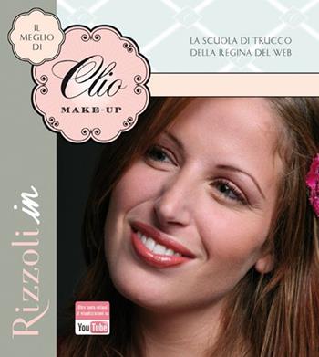 Il meglio di Clio Make-up - Clio Zammatteo - Libro Rizzoli 2013, Varia | Libraccio.it