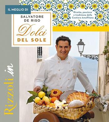 Il meglio di I dolci del sole - Salvatore De Riso - Libro Rizzoli 2012, Varia | Libraccio.it