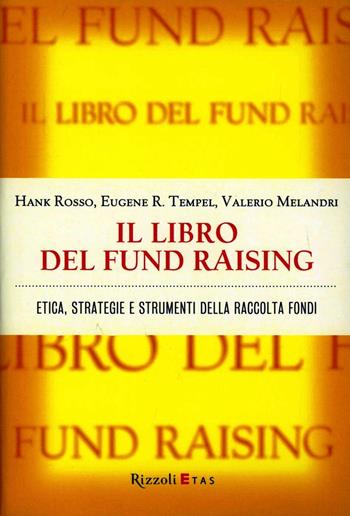 Il libro del fund raising. Etica, strategie e strumenti della raccolta fondi - Hank Rosso, Eugene R. Tempel, Valerio Melandri - Libro Rizzoli 2004, ETAS Management | Libraccio.it