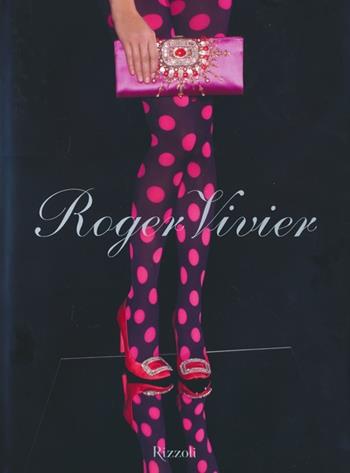 Roger Vivier. Ediz. illustrata  - Libro Rizzoli 2013, Moda e costume | Libraccio.it