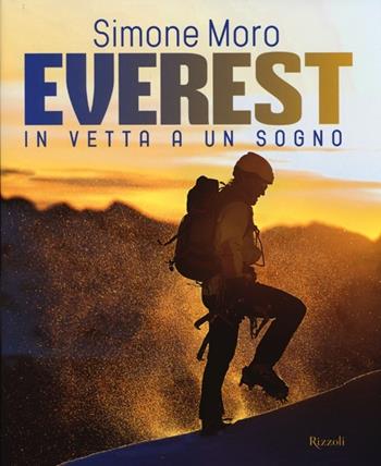 Everest. In vetta a un sogno - Simone Moro - Libro Rizzoli 2013 | Libraccio.it