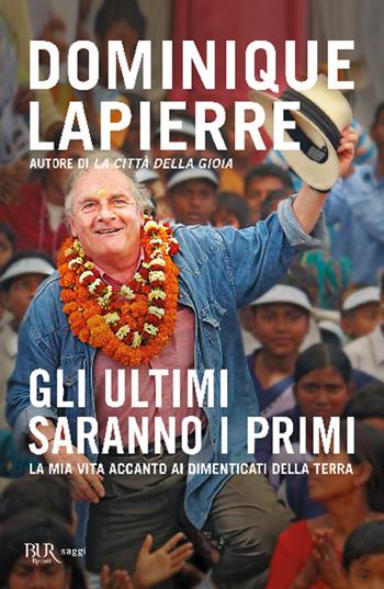 Gli ultimi saranno i primi. La mia vita accanto ai dimenticati della Terra - Dominique Lapierre - Libro Rizzoli 2013, BUR Best BUR | Libraccio.it