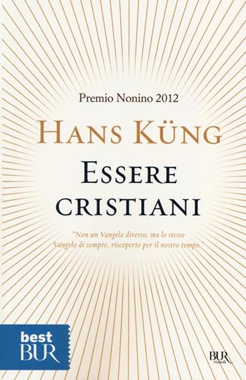 Essere cristiani - Hans Küng - Libro Rizzoli 2013, BUR Best BUR | Libraccio.it
