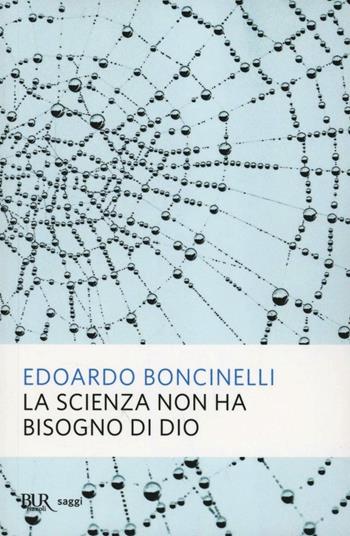 La scienza non ha bisogno di Dio - Edoardo Boncinelli - Libro Rizzoli 2013, BUR Saggi | Libraccio.it