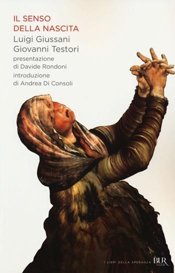 Il senso della nascita - Luigi Giussani, Giovanni Testori - Libro Rizzoli 2013, BUR I libri della speranza | Libraccio.it