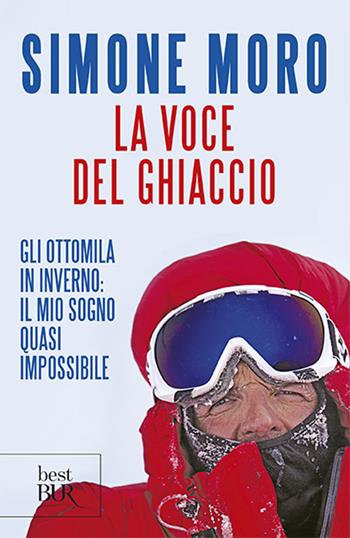 La voce del ghiaccio. Gli ottomila in inverno: il mio sogno quasi impossibile - Simone Moro - Libro Rizzoli 2013, BUR Best BUR | Libraccio.it