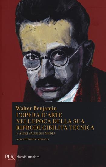 L'opera d'arte nell'epoca della sua riproducibilità tecnica e altri saggi sui media - Walter Benjamin - Libro Rizzoli 2013, BUR Classici moderni | Libraccio.it