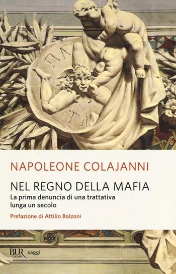 Nel regno della mafia. La prima denuncia di una trattativa lunga un secolo - Napoleone Colajanni - Libro Rizzoli 2013, BUR Saggi | Libraccio.it