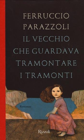 Il vecchio che guardava tramontare i tramonti - Ferruccio Parazzoli - Libro Rizzoli 2013, Scala italiani | Libraccio.it